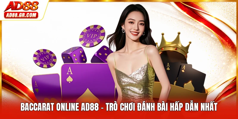 Baccarat Online AD88 - Trò Chơi Đánh Bài Hấp Dẫn Nhất