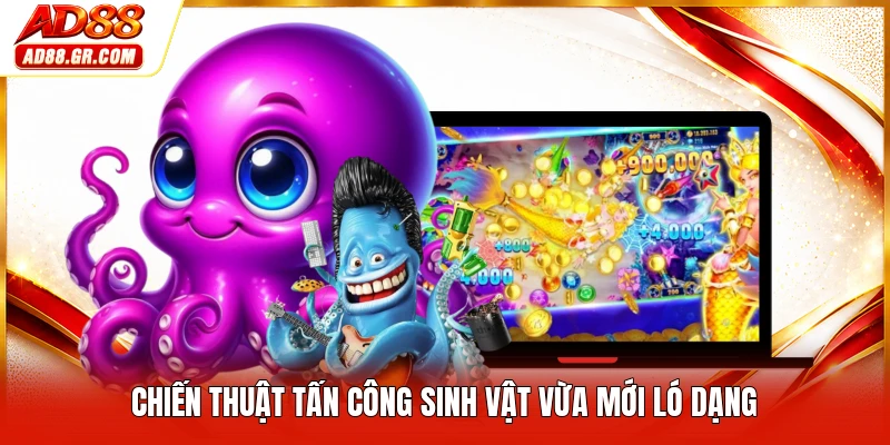Chiến thuật tấn công sinh vật vừa mới ló dạng