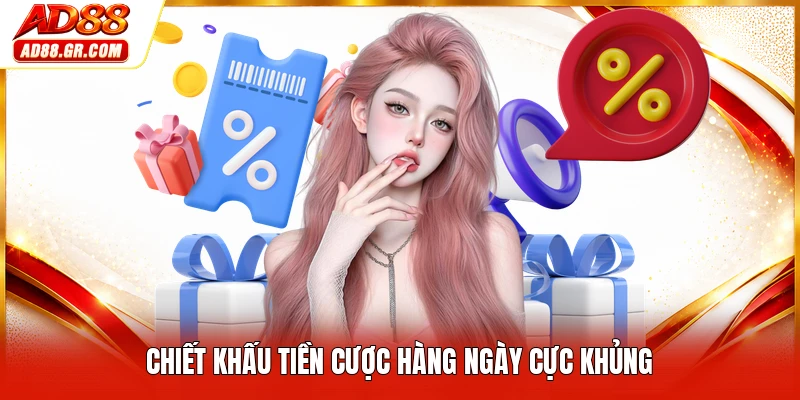 Chiết khấu tiền cược hàng ngày cực khủng