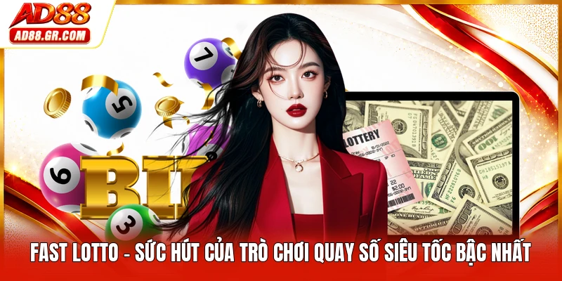 Fast Lotto - Sức Hút Của Trò Chơi Quay Số Siêu Tốc Bậc Nhất
