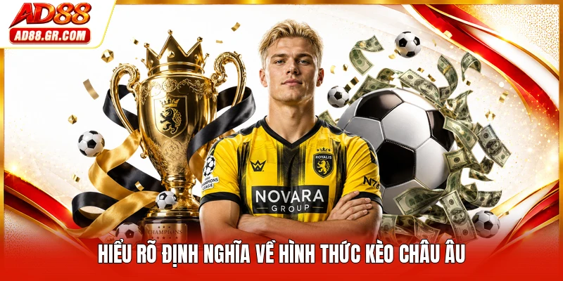 Hiểu rõ định nghĩa về hình thức kèo châu Âu