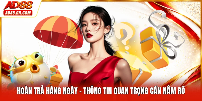 Hoàn Trả Hàng Ngày - Thông Tin Quan Trọng Cần Nắm Rõ