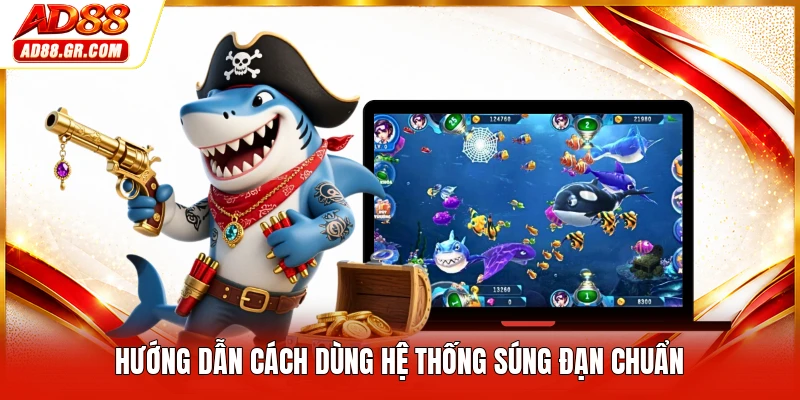 Hướng dẫn cách dùng hệ thống súng đạn chuẩn