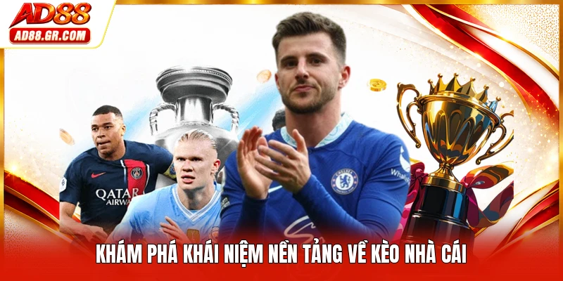 Khám phá khái niệm nền tảng về kèo nhà cái