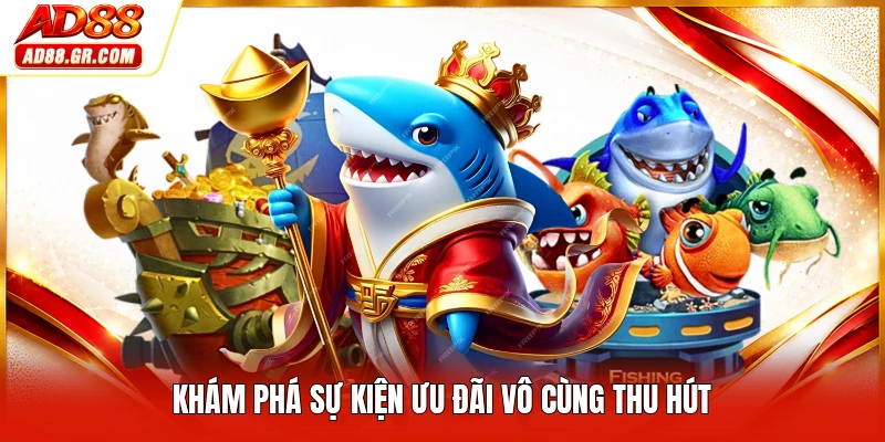 Khám phá sự kiện ưu đãi vô cùng thu hút
