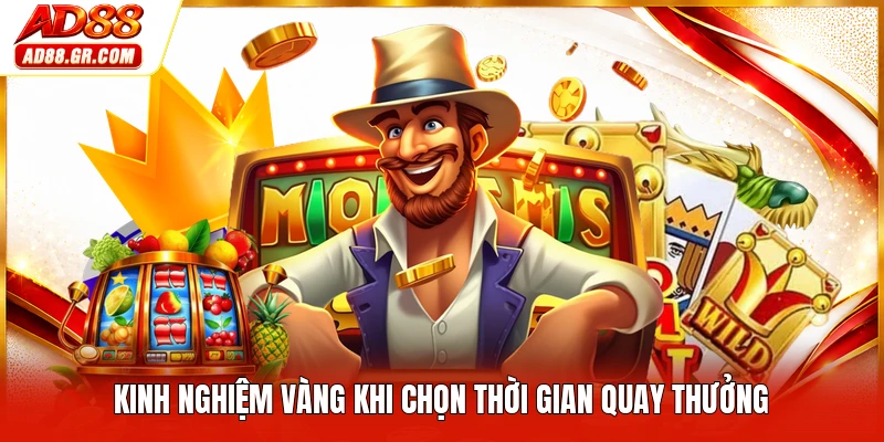 Kinh nghiệm vàng khi chọn thời gian quay thưởng
