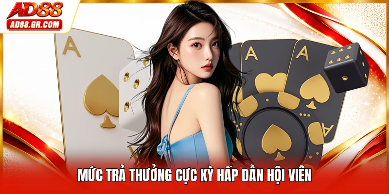 Mức trả thưởng cực kỳ hấp dẫn hội viên