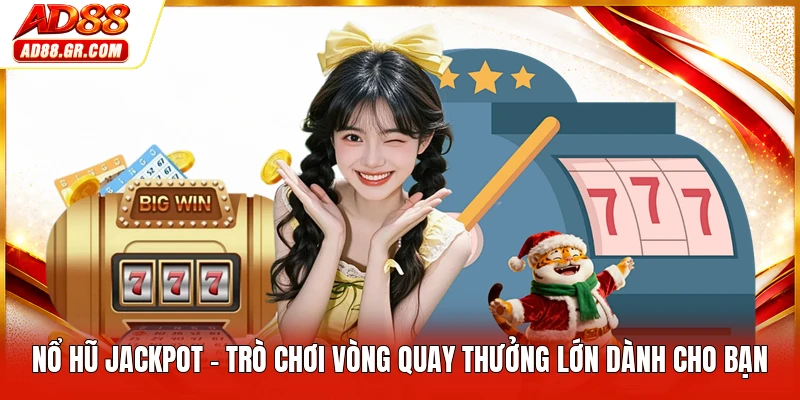 Nổ Hũ Jackpot - Trò Chơi Vòng Quay Thưởng Lớn Dành Cho Bạn