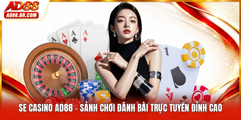 SE Casino AD88 - Sảnh Chơi Đánh Bài Trực Tuyến Đỉnh Cao