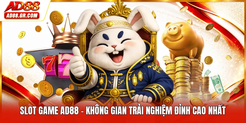 Slot Game AD88 - Không Gian Trải Nghiệm Đỉnh Cao Nhất