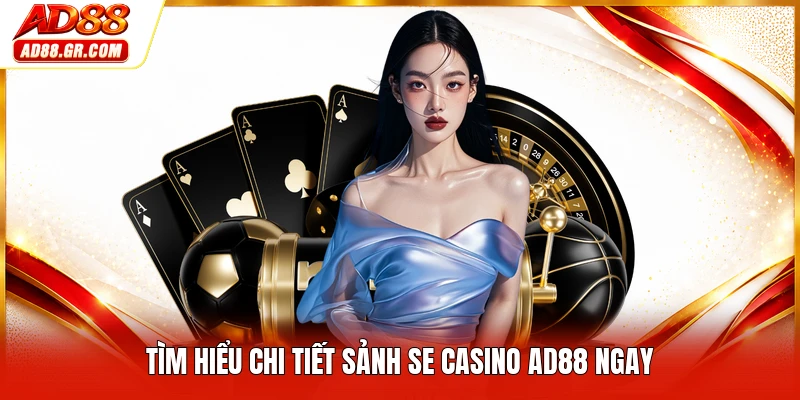 Tìm hiểu chi tiết sảnh SE casino AD88 ngay