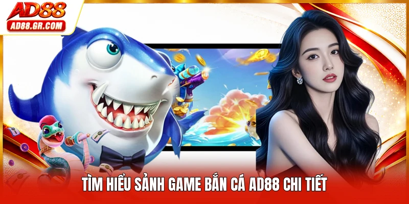 Tìm hiểu sảnh game bắn cá AD88 chi tiết